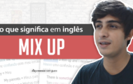 Aprenda o MIX UP do Inglês